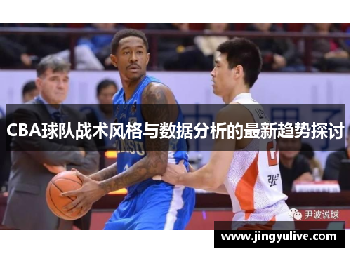 CBA球队战术风格与数据分析的最新趋势探讨