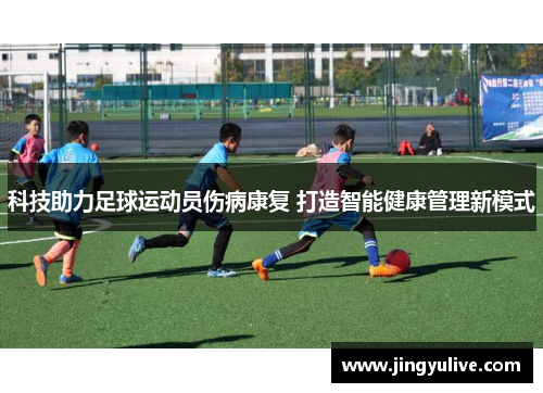 科技助力足球运动员伤病康复 打造智能健康管理新模式