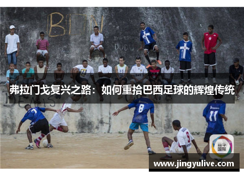 弗拉门戈复兴之路：如何重拾巴西足球的辉煌传统