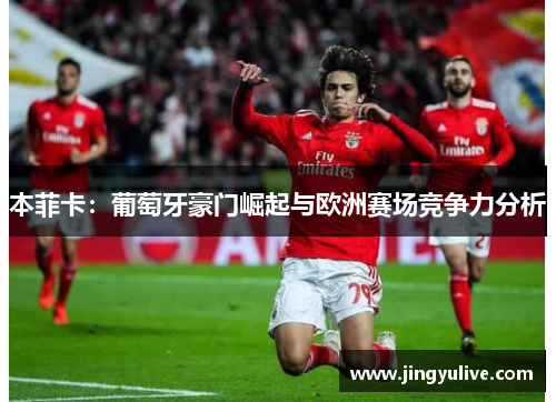 本菲卡：葡萄牙豪门崛起与欧洲赛场竞争力分析