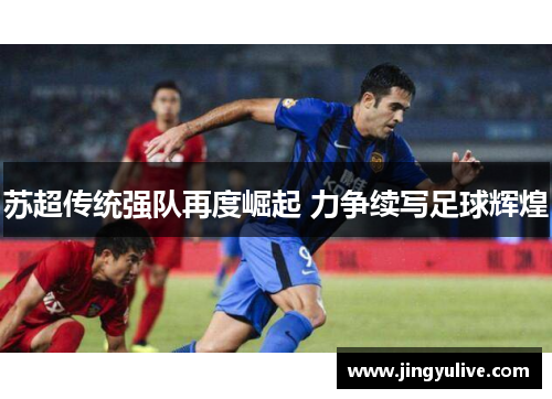 苏超传统强队再度崛起 力争续写足球辉煌